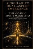SINGULARITY Libri GmbH SINGULARITY DUAL-ASPECT EMERGENCE Volume VII The Cosmic Spirit Manifesto