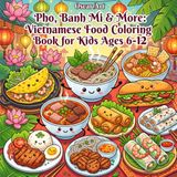 Pho, Vietnamese Food Coloring Book for Kids Ages 6-12: 50 Bold and Easy Designs Featuring Famous Vietnamese Dishes | Fun Cultural Learning Pages for Children