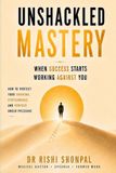 Unshackled Independently Published Unshackled Mastery: When Success Starts Working Against You: How to Protect Your Thinking, Performance and Purpose Under Pressure