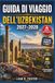 Guida Uzbekistan Travel Guide 2027-2028: Silk Road Wonders, Ancient Cities, Desert Escapes, Authentic Experiences, Local Maps & Essential Travel Tips