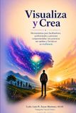 Visualiza y Crea: Herramientas para facilitadores, profesionales y personas comprometidas con potenciar sus sueños y fortalecer su resiliencia
