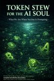 TOKEN The LLM Trilogy: Token Stew for the AI Soul