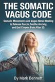 The Somatic Vagus Code: Somatic Movements and Vagus Nerve Healing to Release Fascia, Soothe Anxiety, and End Chronic Pain After 50.