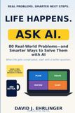 Life Happens. Ask AI.: 80 Real-World Problems—and Smarter Ways to Solve Them with AI