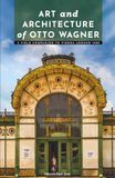 Art and Architecture of Otto Wagner: A Field Companion to Vienna around 1900