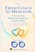 From Coach to Mediator: A Generative Mediation Guide for Couples Work