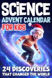 Advent Calendar Science for Kids: 24 Discoveries That Changed the World. True Stories of the Scientists Behind Them. A Christmas Science Book and Smart Gifts for Curious Kids, Teens, Boys and Girls