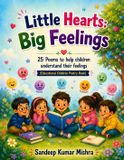 Little Independently Published Little Hearts, Big Feelings: 25 Illustrated Poems to Help Children Understand and Express Their Emotions