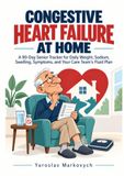 CONGESTIVE HEART FAILURE AT HOME: A 90-Day Senior Tracker for Daily Weight, Sodium, Swelling, Symptoms, and Your Care Team's Fluid Plan