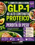 IL COMPLETO LIBRO DI CUCINA AD ALTO CONTENUTO PROTEICO GLP-1 PER LA PERDITA DI PESO