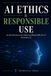 AI Ethics & Responsible Use: An Introduction to the Ethical and Responsible Use of Generative AI