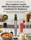 The Turelar The Complete Turelar 8808-HB Immersion Blender Cookbook for Beginners: 200 Quick and Effortless 5-in-1 Hand Blender Recipes with a 30-Day Meal Plan