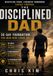 The Disciplined Dad: 30-Day Foundation: A Simple Bodyweight Workout Program to Build Strength, Discipline, and Consistency