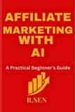 Affiliate Independently Published Affiliate Marketing with AI: A Practical Beginner's Guide Paperback