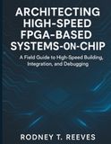 Architecting High-Speed FPGA-Based Systems-on-Chip: A Field Guide to High-Speed Building, Integration, and Debugging: 2