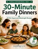 30-Minute Cooking Lucid 30-Minute Family Dinners: 75 Kid-Approved Weeknight Recipes