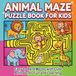 Animal Maze Puzzle Book for Kids: Easy to Hard Mazes with Cute Animals for Fun and Learning