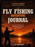 The Fly Fishing Adventure Journal