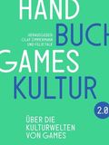 Handbuch Games Handbuch Gameskultur 2.0: Über die Kulturwelten von Games