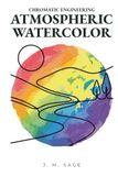 Chromatic Engineering: Atmospheric Watercolor: Analytical Protocols For Atmospheric Watercolor And Realistic Painting