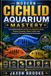 Modern Cichlid Aquarium Mastery: A Complete Guide to Cichlid Care, Aquarium Setup, Feeding, Breeding, Water Quality, and Creating a Thriving Freshwater Ecosystem