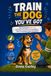 TRAIN THE DOG YOU’VE GOT: Dog Training for Kids 8–12: Teach Sit, Come and Loose-Leash Walking — Even If You’ve Never Trained a Dog Before