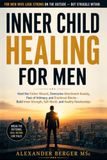 Inner Child Healing for Men: Heal the Father Wound, Overcome Attachment Anxiety, Fear of Intimacy and Emotional Blocks — Build Inner Strength, Self-Worth and Healthy Relationships