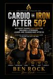 CARDIO OR IRON AFTER 50: Why Weight Training Beats Cardio for Building a Stronger, Leaner, and Younger Body After 50