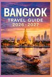 BANGKOK TRAVEL GUIDE 2026-2027: A Cruise Adventure Book for First-Timers, Solo, Family, and Couples