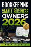 Bookkeeping for Small Business Owners 2026: A Beginner’s Step-by-Step Guide to Organize Your Books, Track Income and Expenses, Manage Cash Flow, Prepare for Taxes, and Understand Your Numbers