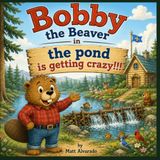 Bobby the Beaver: The Pond Is Getting Crazy!: A Christian Picture Book About Family, Kindness, Good Rules, and Loving Your Neighbor