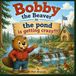 Bobby the Beaver: The Pond Is Getting Crazy!: A Christian Picture Book About Family, Kindness, Good Rules, and Loving Your Neighbor
