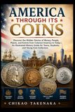 America Through Its Coins: Discover the Hidden Stories of Money, People, Places, and Events from Colonial America to Today | An Illustrated History Guide for Teens, Students, and Young Coin Collectors