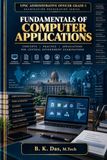 Fundamentals of Computer Applications: UPSC Administrative Officer Grade-I Preparation Series