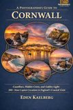 A Photographer's Guide to Cornwall: Rugged Coastlines, Hidden Coves, and Golden Light: 300+ Must-Capture Locations in England's Coastal Gem
