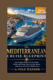 The Mediterranean Cruise Blueprint: The Complete Planner for First-Timers, Packed with Insider Secrets to Save Money, Skip Lines, and Uncover Hidden Gems
