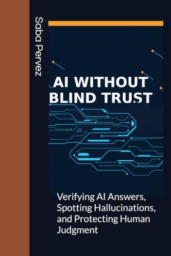 AI Without Blind Trust: Verifying AI Answers, Spotting Hallucinations, and Protecting Human Judgment