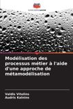 Modélisation Editions Notre Savoir Modélisation des processus métier à l'aide d'une approche de métamodélisation Paperback