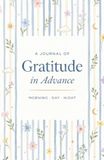 Gratitude in Advance: 30-Day Gratitude Challenge - A Morning, Day & Night Manifestation & Gratitude Journal for Women | 5 Minutes a Day | Affirmations & Weekly Reflection