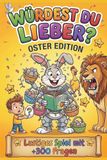 Würdest du lieber? Oster Edition: Spiel zu Ostern für Kinder & Erwachsene mit über 300 lustigen und urkomischen Osterfragen | +20 Eigene Fragen | inkl. 25 spannenden Fakten
