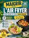 Maigrir avec l'Air Fryer: 500 Recettes Légères et Savoureuses pour Perdre du Poids Sans Régime | Plan Minceur de 60 Jours, Portions Contrôlées et Repas Prêts en 20 Minutes pour Toute la Famille