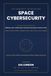 Satellite Cybersecurity All-in-One: The Definitive Security Handbook for Spacecraft, Ground Stations, SATCOM, TT&C, GNSS, RF Attacks, Supply Chains, Zero Trust, AI Threats and Post-Quantum Security
