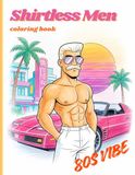 Shirtless Men Coloring Book for Adults: 80s Retro Vibes, Handsome Half-Naked Men and Cartoon Style Scenes