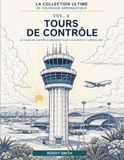 Tours de Contrôle à Colorier – Vol. 4: 50 Tours de Contrôle Emblématiques du Monde à Colorier | Livre de Coloriage Aviation pour Enfants, Adolescents et Adultes