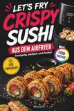 Let’s Fry – Crispy Sushi aus dem Airfryer