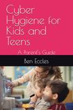 Cyber Hygiene for Kids and Teens: A Parent’s Guide
