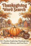 Thanksgiving Word Search: 50+ Puzzles Exploring Thanksgiving Traditions, History, and Fun Facts for Adults, Teens, and Seniors