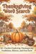Thanksgiving Word Search: 50+ Puzzles Exploring Thanksgiving Traditions, History, and Fun Facts for Adults, Teens, and Seniors