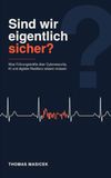 Sind wir eigentlich sicher?: Was Führungskräfte über Cybersecurity, KI und digitale Resilienz wissen müssen