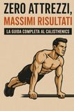 Zero Attrezzi Massimi Risultati: la guida completa al Calistenics